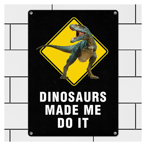 Металева табличка Dinosaurs made me do it MET_20J032_WH фото №1